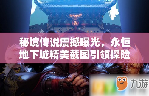 秘境传说震撼曝光，永恒地下城精美截图引领探险之旅即将启程