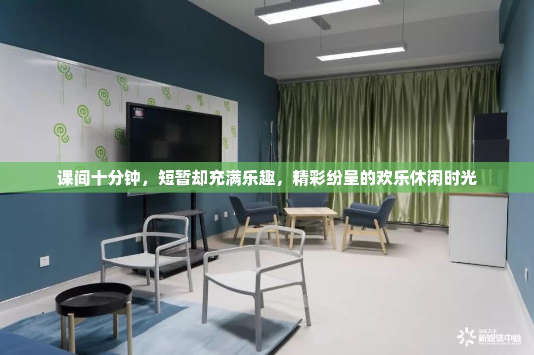 课间十分钟，短暂却充满乐趣，精彩纷呈的欢乐休闲时光