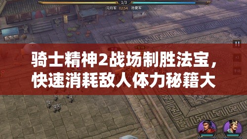骑士精神2战场制胜法宝，快速消耗敌人体力秘籍大公开，助你战无不胜
