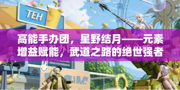 高能手办团，星野结月——元素增益赋能，武道之路的绝世强者
