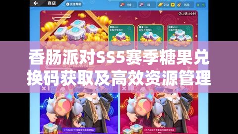 香肠派对SS5赛季糖果兑换码获取及高效资源管理艺术解析