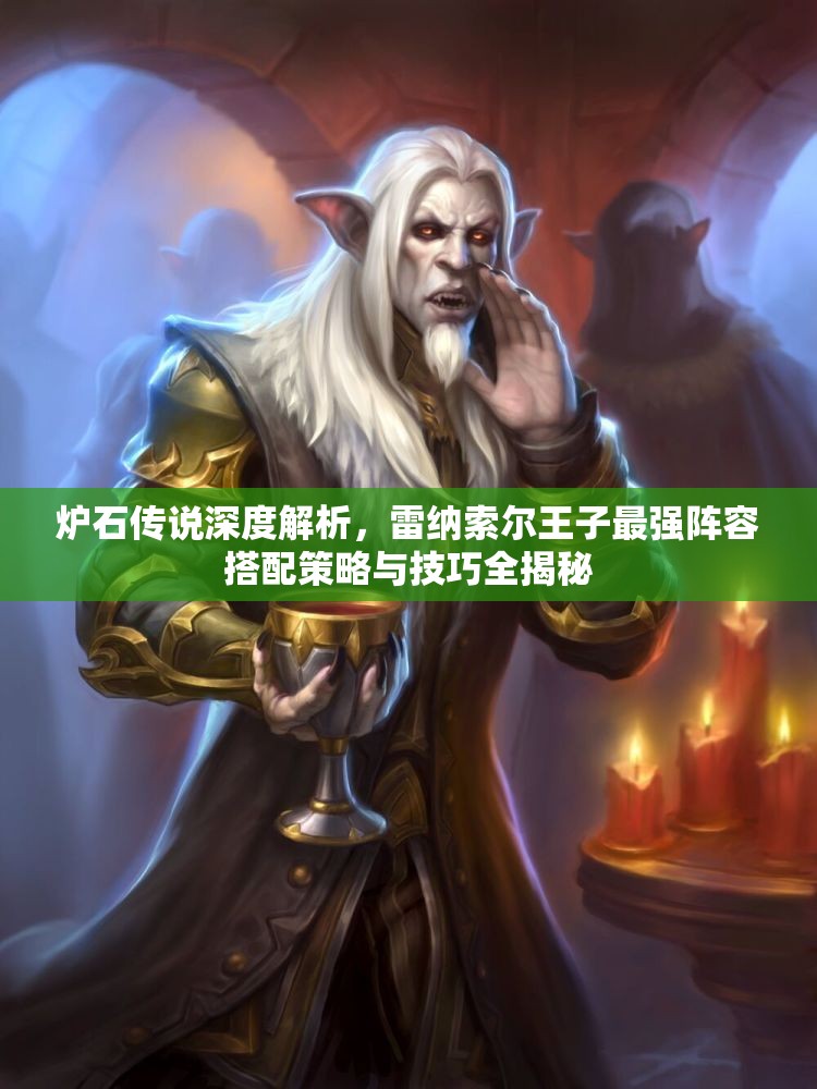 炉石传说深度解析，雷纳索尔王子最强阵容搭配策略与技巧全揭秘