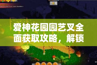 爱神花园园艺叉全面获取攻略，解锁成为园艺大师的秘密路径