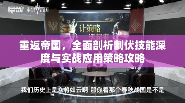 重返帝国，全面剖析制伏技能深度与实战应用策略攻略