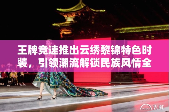 王牌竞速推出云绣黎锦特色时装，引领潮流解锁民族风情全新风尚