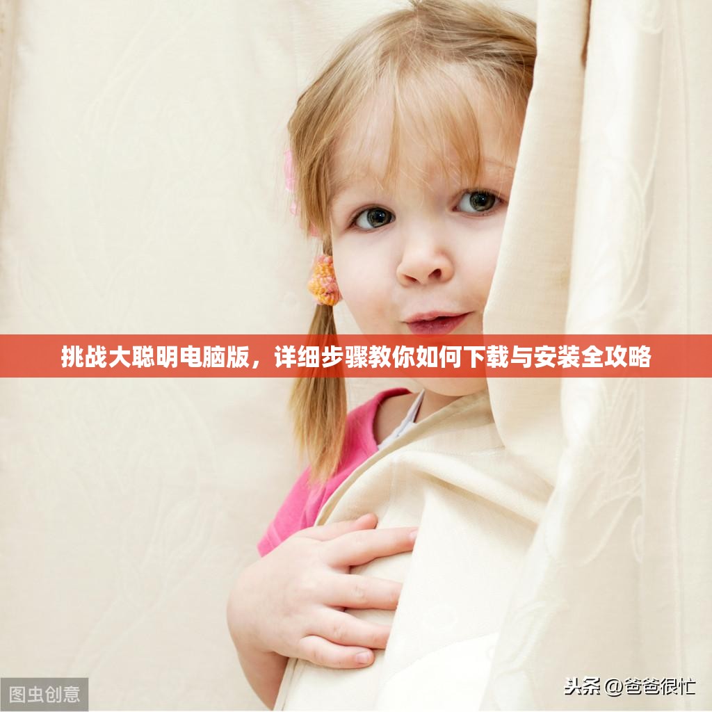 挑战大聪明电脑版，详细步骤教你如何下载与安装全攻略
