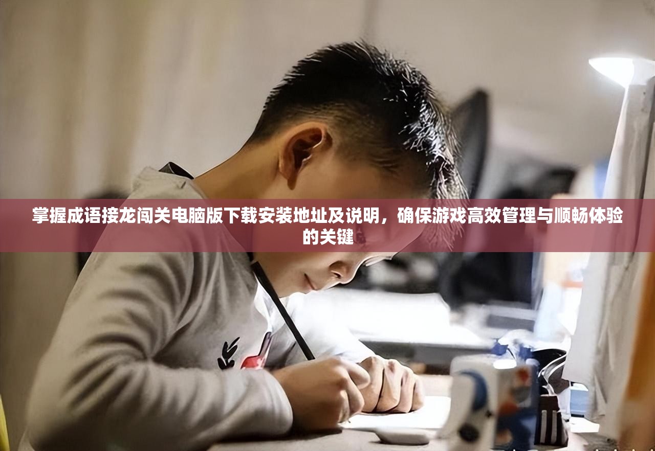 掌握成语接龙闯关电脑版下载安装地址及说明，确保游戏高效管理与顺畅体验的关键