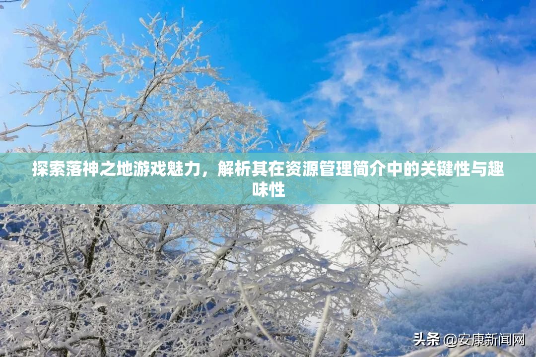 探索落神之地游戏魅力，解析其在资源管理简介中的关键性与趣味性
