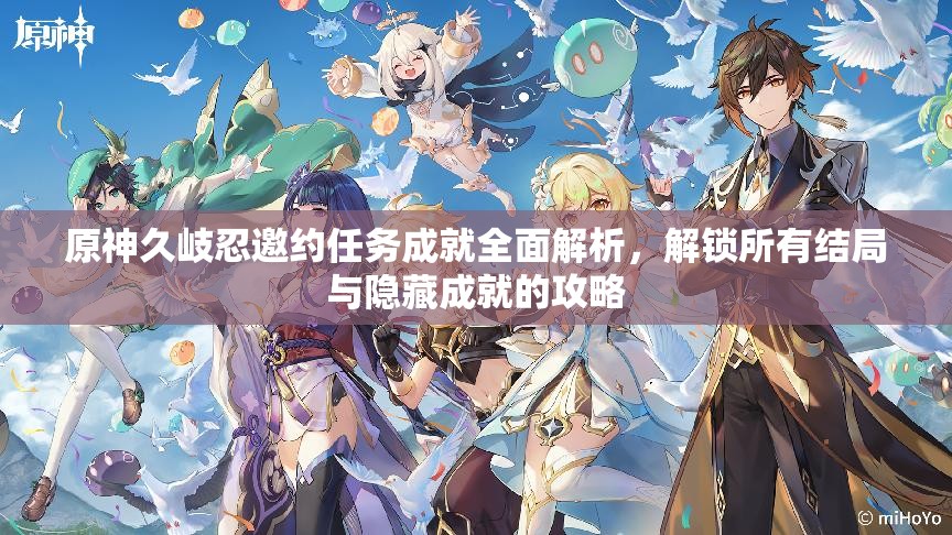 原神久岐忍邀约任务成就全面解析，解锁所有结局与隐藏成就的攻略