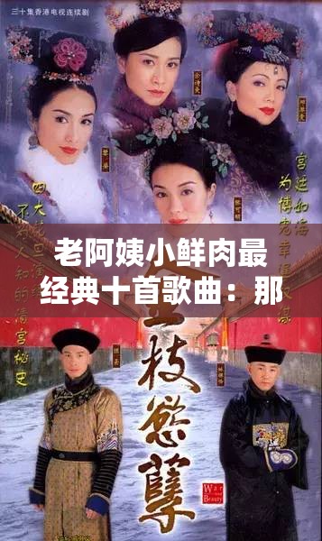老阿姨小鲜肉最经典十首歌曲：那些年我们一起追过的金曲