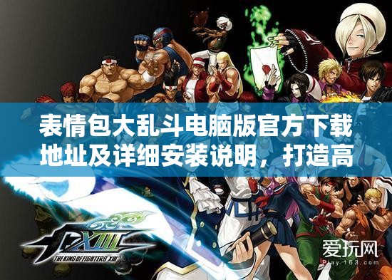 表情包大乱斗电脑版官方下载地址及详细安装说明，打造高效资源管理的必备指南