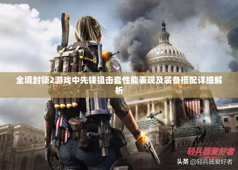 全境封锁2游戏中先锋狙击套性能表现及装备搭配详细解析