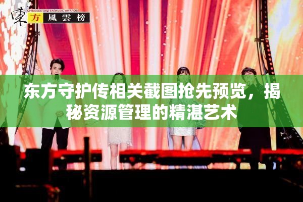 东方守护传相关截图抢先预览，揭秘资源管理的精湛艺术