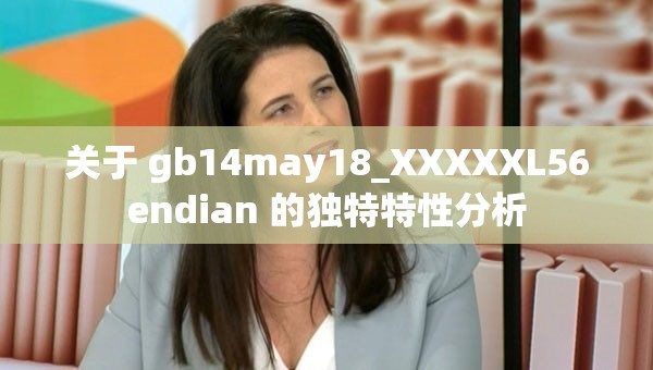 关于 gb14may18_XXXXXL56endian 的独特特性分析