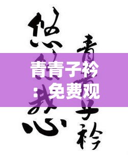 青青子衿：免费观看完整版高清，感受传统文化之美