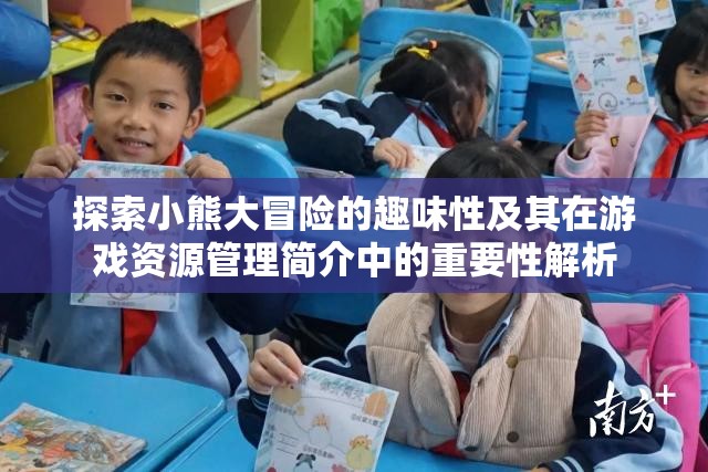 探索小熊大冒险的趣味性及其在游戏资源管理简介中的重要性解析