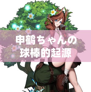 申鹤ちゃんの球棒的起源：神秘之物的惊人秘密
