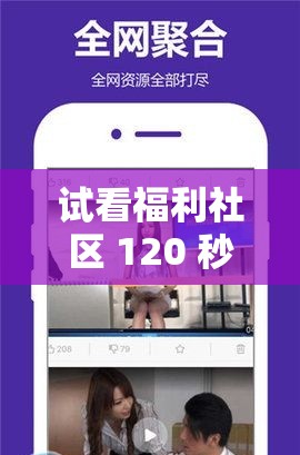 试看福利社区 120 秒：免费畅享精彩内容