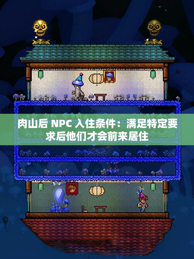 肉山后 NPC 入住条件：满足特定要求后他们才会前来居住