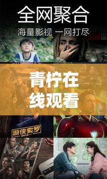 青柠在线观看视频在线高清：带你体验超清晰的视觉盛宴