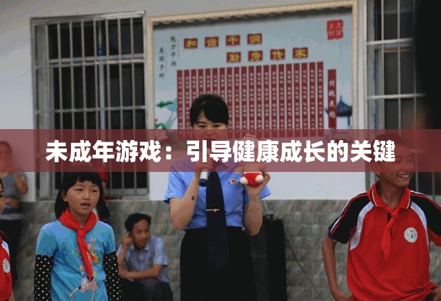 未成年游戏：引导健康成长的关键