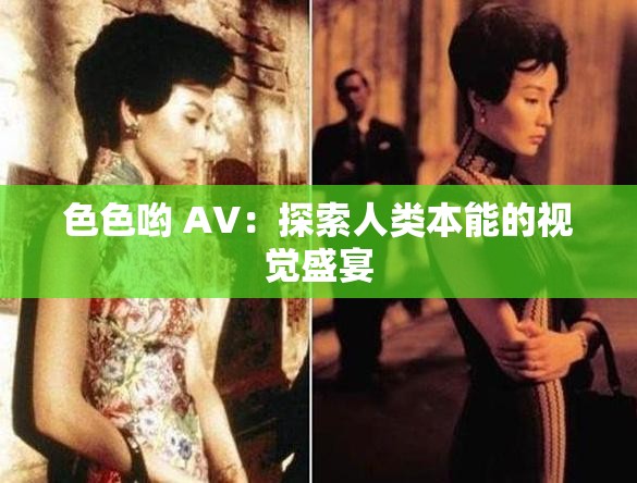 色色哟 AV：探索人类本能的视觉盛宴