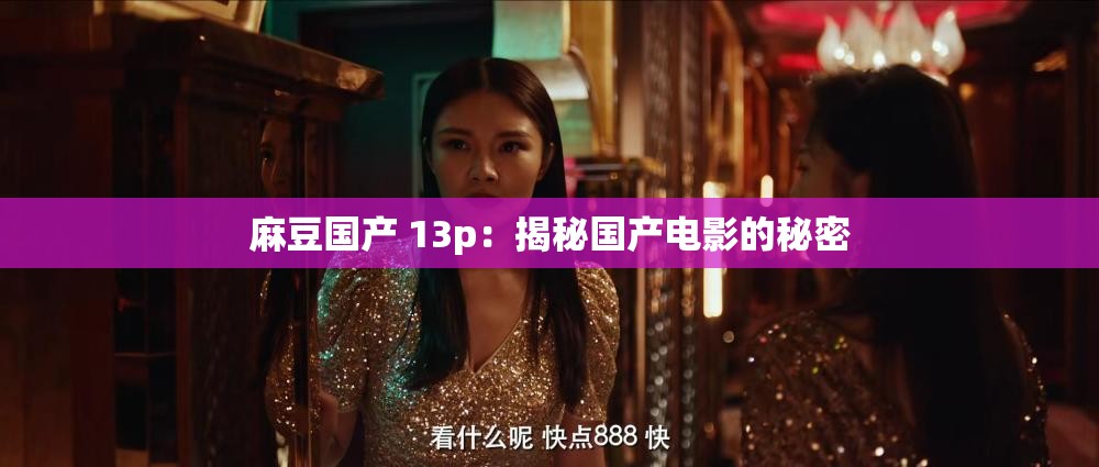 麻豆国产 13p：揭秘国产电影的秘密
