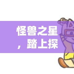 怪兽之星，踏上探索充满未知与奇妙的异世界冒险之旅