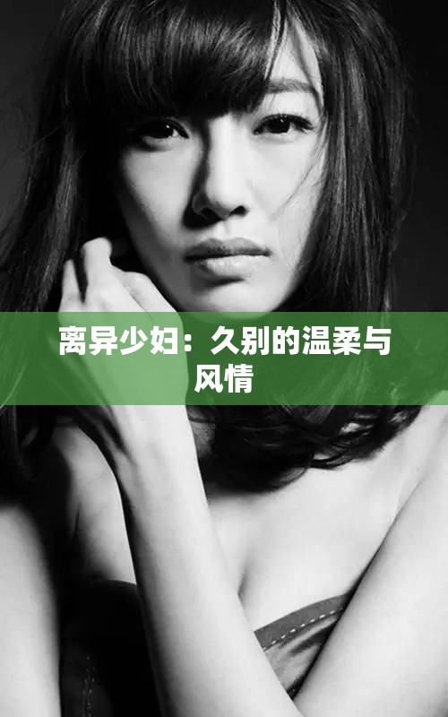 离异少妇：久别的温柔与风情