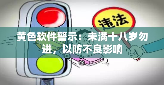 黄色软件警示：未满十八岁勿进，以防不良影响