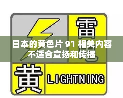 日本的黄色片 91 相关内容不适合宣扬和传播