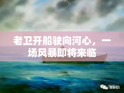 老卫开船驶向河心，一场风暴即将来临