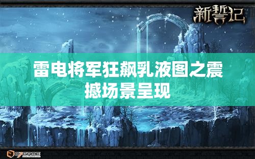雷电将军狂飙乳液图之震撼场景呈现