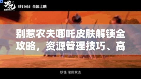 别惹农夫哪吒皮肤解锁全攻略，资源管理技巧、高效利用策略及避免浪费方法