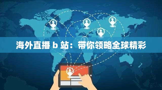 海外直播 b 站：带你领略全球精彩