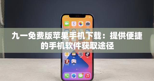 九一免费版苹果手机下载：提供便捷的手机软件获取途径
