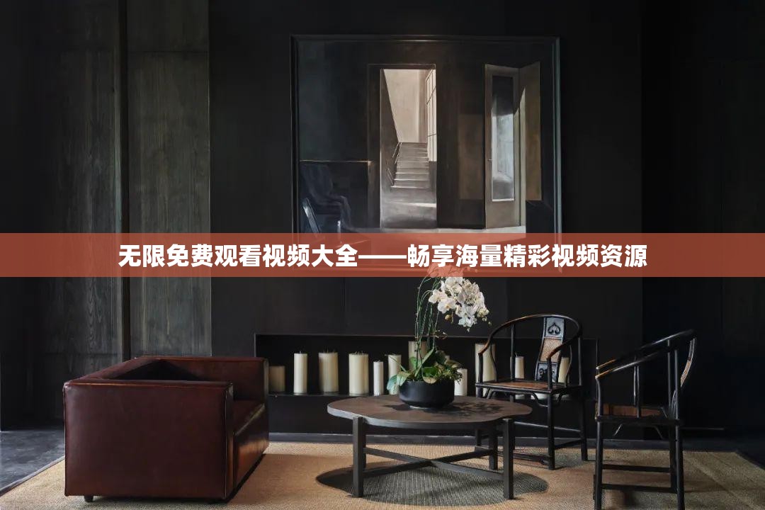 无限免费观看视频大全——畅享海量精彩视频资源