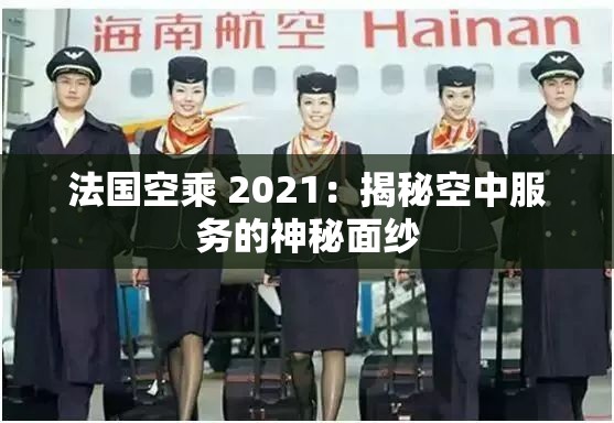 法国空乘 2021：揭秘空中服务的神秘面纱