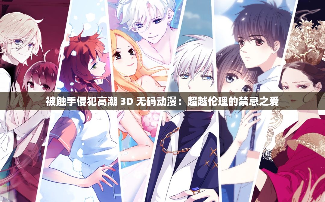 被触手侵犯高潮 3D 无码动漫：超越伦理的禁忌之爱