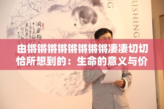 由锵锵锵锵锵锵锵锵凄凄切切恰所想到的：生命的意义与价值
