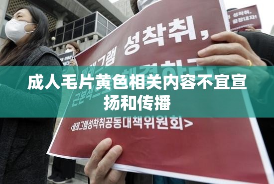 成人毛片黄色相关内容不宜宣扬和传播