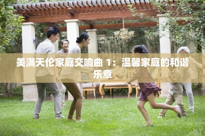 美满天伦家庭交响曲 1：温馨家庭的和谐乐章