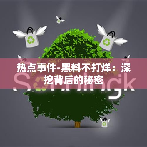 热点事件-黑料不打烊：深挖背后的秘密