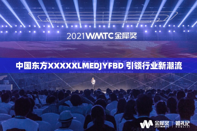 中国东方XXXXXLMEDJYFBD 引领行业新潮流