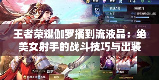 王者荣耀伽罗捅到流液晶：绝美女射手的战斗技巧与出装推荐