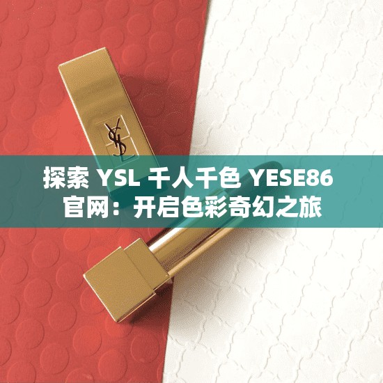 探索 YSL 千人千色 YESE86 官网：开启色彩奇幻之旅