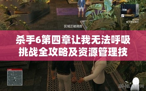 杀手6第四章让我无法呼吸挑战全攻略及资源管理技巧深度剖析