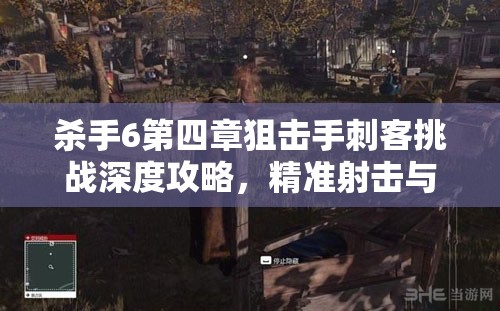 杀手6第四章狙击手刺客挑战深度攻略，精准射击与策略布局的双重极限考验