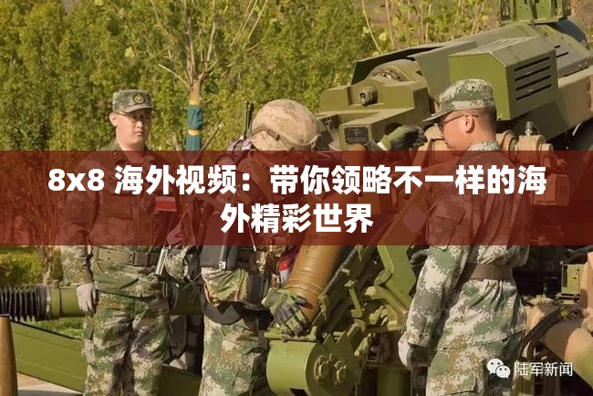 8x8 海外视频：带你领略不一样的海外精彩世界