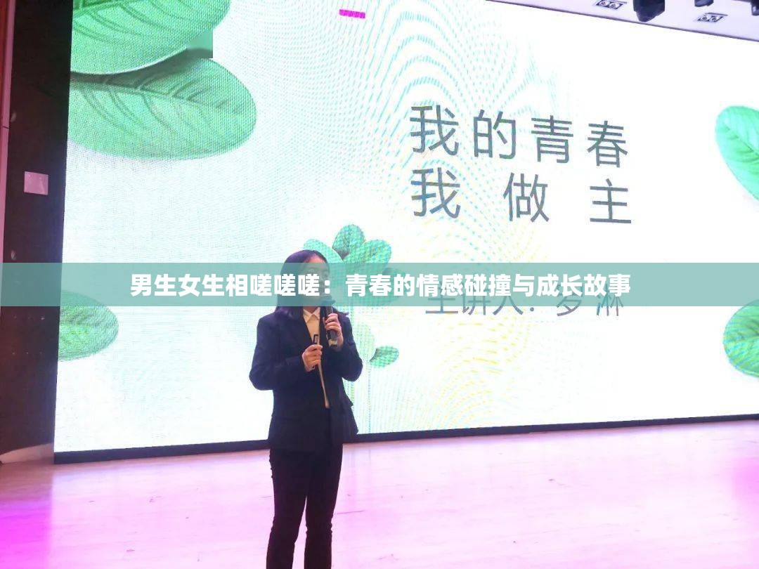 男生女生相嗟嗟嗟：青春的情感碰撞与成长故事